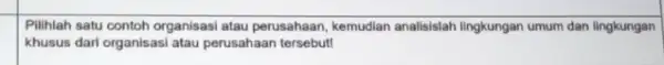 square Pilihlah satu contoh organisas atau perusahaan, kemudian analisislah lingkungan umum dan lingkungan khusus dari organisasi atau perusahaan tersebut!