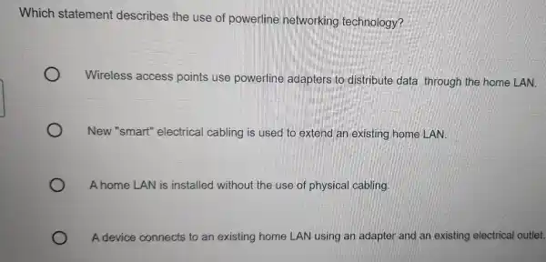 Which statement describes the use of powerline networking technology? Wireless access points use powerline adapters to distribute data through the home LAN New "smart'electrical