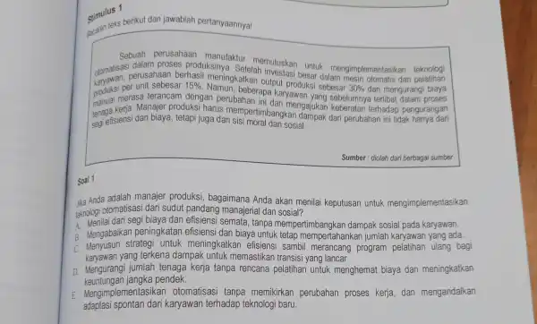 stimulus berikut dan jawablah pertanyaannya! Sebuah manufaktur memutuskan untuk mengimplementasika teknologi otomatisasi dalsahaan berhasil dalam dan proses produksinya per beberapa karyawan yang sebelumnya terlibat