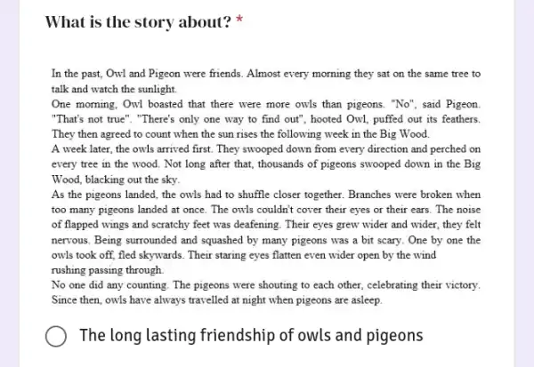 What is the story about? In the past, Owl and Pigeon were friends Almost every morning they sat on the same tree to talk