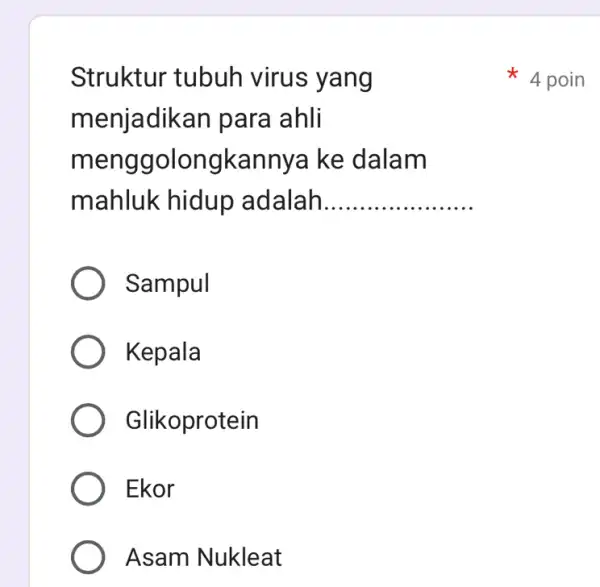 Struktur tubuh virus yang menjadikan para ahli mengg jolongkannya ke dalam mahluk hidup adalah __ Sampul Kepala Glikoprotein Ekor Asam Nukleat 4 poin