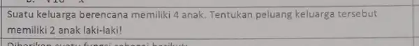 Suatu keluarga berencana memiliki 4 anak. Tentukan peluang keluarga tersebut memiliki 2 anak laki-laki! __