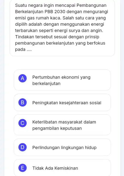 Suatu negara ingin mencapai Pembangunan Berkelanjutan PBB 2030 dengan mengurangi emisi gas rumah kaca. Salah satu cara yang dipilih adalah dengan menggunakan energi terbarukan