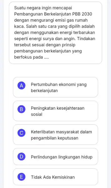 Suatu negara ingin mencapai Pembangunan Berkelanjutan PBB2030 dengan mengurangi emisi gas rumah kaca. Salah satu cara yang dipilih adalah dengan menggunakan energi terbarukan seperti