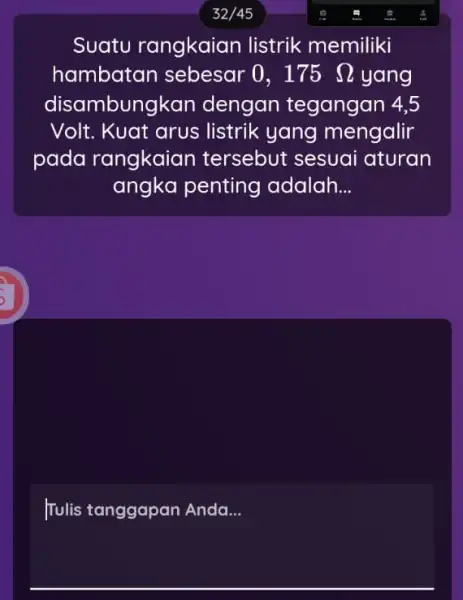 Suatu rangkaian listrik memiliki hambatan sebesar 0, 175Omega yang disambun kan dengan tegangan 4.5 Volt. Kuat arus listrik yang mengalir pada rangkaian tersebut sesuai