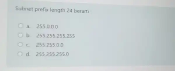 Subnet prefix length 24 berarti : a. 255.0.0.0 b. 255.255.255255 c. 255.255.0 o d. 255.255.255.0