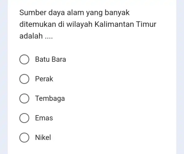 Sumber daya alam yang banyak ditemukan di wilayah Kalimantan Timur adalah __ Batu Bara Perak Tembaga Emas Nikel