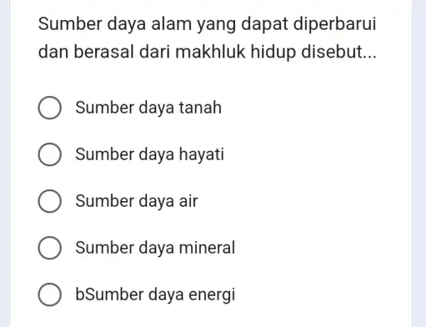 Sumber daya alam yang dapat diperbarui dan berasal dari makhluk hidup disebut __ Sumber daya tanah Sumber daya hayati Sumber daya air Sumber daya