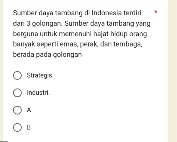 Sumber daya tambang di Indonesia terdiri dari 3 golongan . Sumber daya tambang yang berguna untuk memenuhi hajat hidup orang banyak seperti emas, perak,