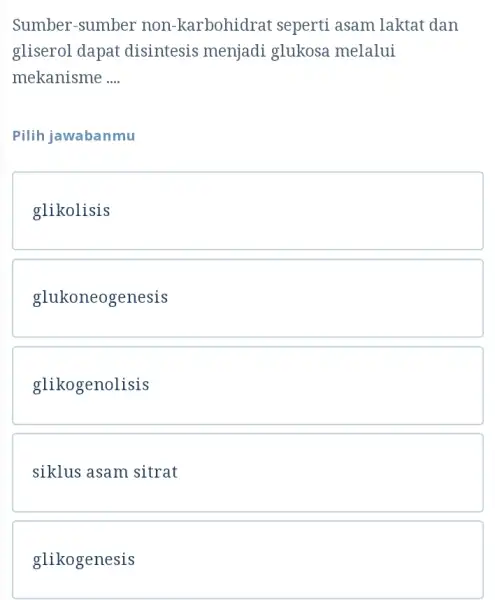 Sumber-sumber non-karbohidrat seperti asam laktat dan gliserol dapat disintesis menjadi glukosa melalui mekanisme __ Pilih jawabanmu glikolisis glukoneogenesis glikogenolisis siklus asam sitrat glikogenesis