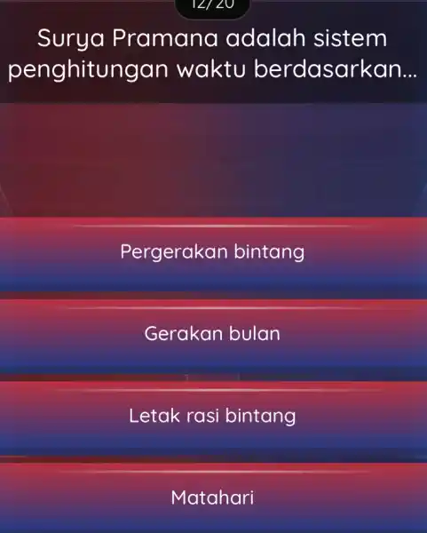 Surya Pramana adalah sistem penghitu ngan waktu berdasarkan __ Pergeraka n bintang Gerakan bulan Letak rasi bintang Matahari