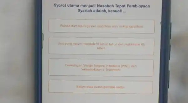 Syarat utama menjadi Nasabah Tepat Pembiayaan Syariah adalah, kecuali __ Wanita dari keluarga pro-sejahtera atau cukup sejahtera Usia yang belum menikah 18 tahun tahun