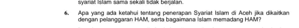 syariat Islam sama sekali tidak berjalan. 6. Apa yang ada ketahui tentang penerapan Syariat Islam di Aceh jika dikaitkan dengan pelanggaran HAM , serta