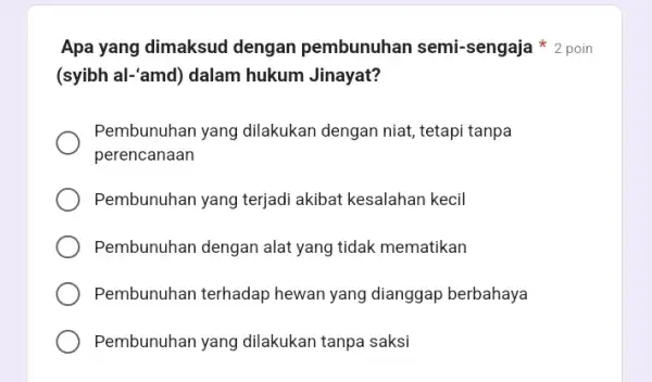 (syibh al-'amd) dalam hukum Jinayat? Pembunuhan yang dilakukan dengan niat , tetapi tanpa perencanaan Pembunuhan yang terjadi akibat kesalahan kecil Pembunuhan dengan alat yang