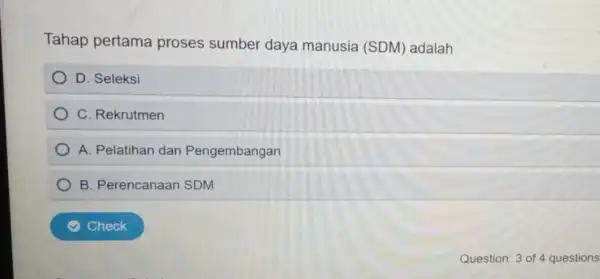 Tahap pertama proses sumber daya manusia (SDM) adalah D. Seleksi C. Rekrutmen A. Pelatihan dan Pengembangan B. Perencanaan SDM (4) Check