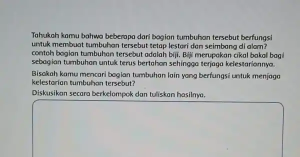 Tahukah kamu bahwa beberapa dari bagian tumbuhan tersebut berfungsi untuk membuat tumbuhan tersebut tetap lestari dan seimbang di alam? contoh bagian tumbuhan tersebut adalah