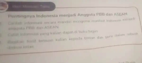 Tahu Pentingnya Indonesia menjadi Anggota PBB dan ASEAN Carilah informasi secara mandiri mengenai manfaat Indonesia menjadi anggota PBB dan ASEAN 2. Catat informasi yang