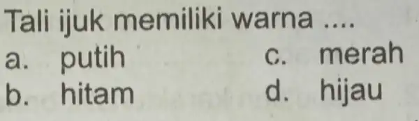 Tali ijuk memili ki warna __ a. putih merah b. hita m d. hij au