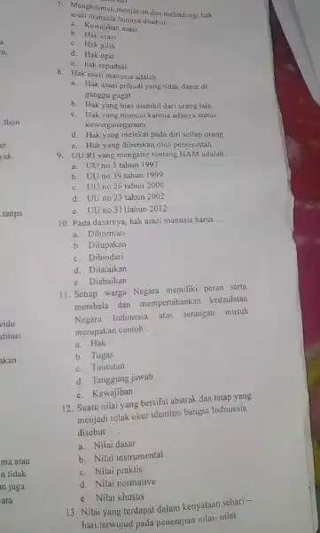 .tanpa 7. Menghormati,menjamin dan melindungi hak asnsi manusia lainnya disebut __ a. Kewajiban asasi b. Hak asasi c. Hak pilih d. Hak opsi e.