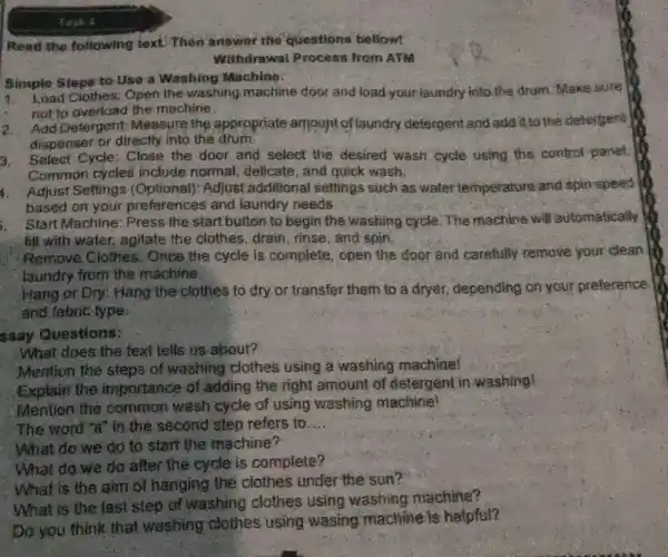 Task 4 Read the following text. Then answer the questions bellowt. Withdrawal Process from ATM Simple Stops to Use a Washing Machine: 1. Load