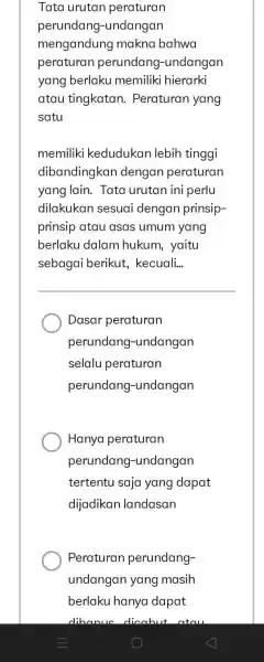 Tata urutan peraturan perundang -undangan mengandung makna bahwa peraturan perundang -undangan yang berlaku memiliki hierarki atau tingkatan.Peraturan yang satu memiliki kedudukan lebih tinggi dibandingkan