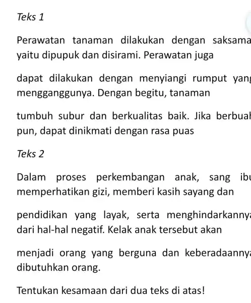 Teks 1 Perawatar I tanaman dilakukar I dengan saksama yaitu dipupuk dan disirami . Perawatan juga dapat dilakukar I dengan menyiang i rumput yang