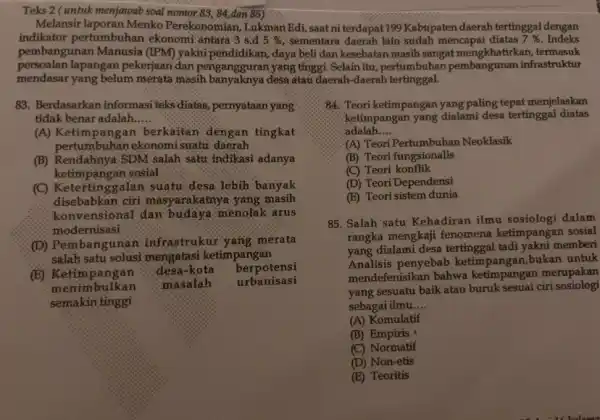 Teks 2 (untuk menjawab soal nomor.83; 84,dan 85) Melansir laporan Menko Perekonomian, Lukman Edi indikator pertumbuhan ekonomi antara 3 s.d 5% sementara daerah lain