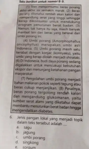 Teks berikut untuk nomor 6-9 (1) Tren mengonsumsi beras porang akhir-akhir ini semakin marak. (2)Beras porang diketahui rendah akan kalori dan mengandung serat yang