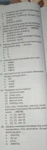 a. tembakan satu tangan di atas kopala a. tembakan lay-up b. tembakan meloneat dengan dua tangan d. tembakan kaltan 3. Toknik menemardaerah beringaratkukan pamain