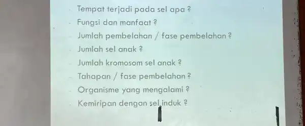 Tempat terjadi pada sel apa? Fungsi dan manfaat? Jumlah pembelahan fase pembelahan? Jumlah sel anak? Jumlah kromosom sel anak? Tahapan fase pembelahan? Organisme yang