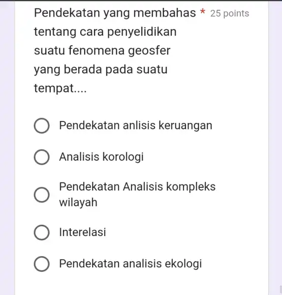 tentang cara penyelidikan suatu fenomen a geosfer yang berada pada suatu tempat __ Pendekatan anlisis keruangan Analisis korologi Pendekatan Analisis kompleks wilayah Interelasi Pendekatan