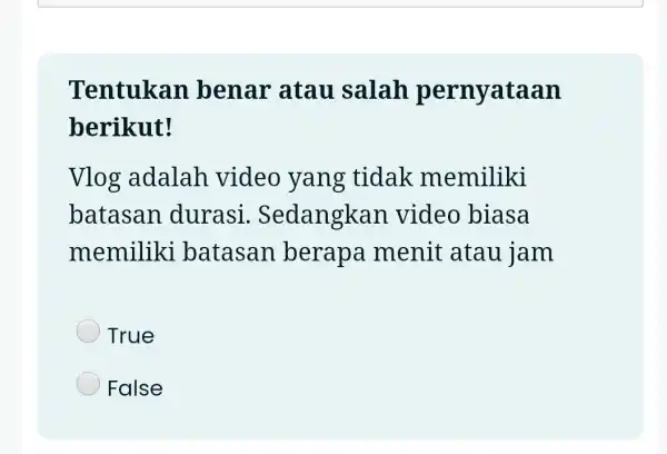 Tentukan benar atau salah pernyataan berikut! Vlog adalah video yang tidak memiliki batasan durasi . Sedangkan video biasa memiliki batasan berapa menit atau jam