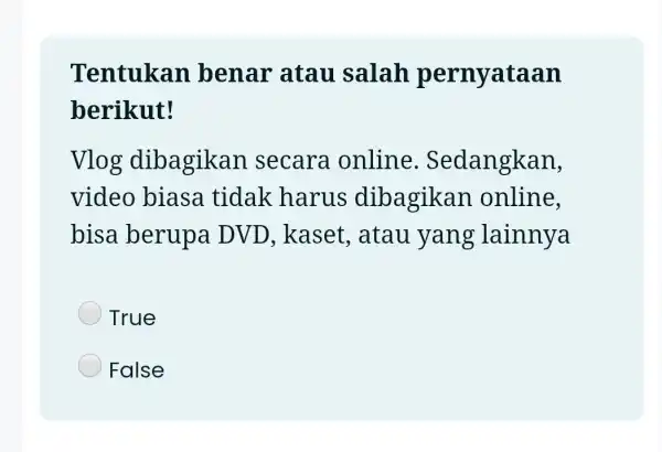 Tentukan benar atau salah pernyataan berikut! Vlog dibagikan secara online . Sedangkan, video biasa tidak harus dibagikan online, bisa berupa DVD, kaset , atau