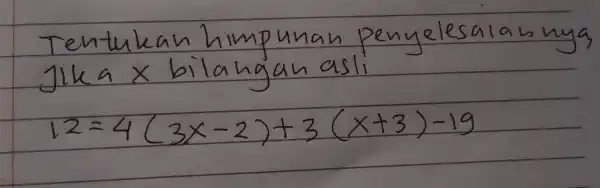 Tentukan humpunan Penyaksaraannya Jika x bilangan asli 12=4(3x-2)+3(x+3)-19