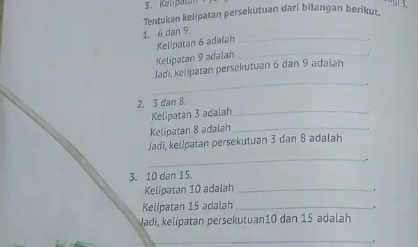 Tentukan kelipatan persekutuan dari bilangan berikut. 1.6 dan 9. Kelipatan 6 adalah __ Kelipatan 9 adalah __ Jadi, kelipatan persekutuan 6 dan 9 adalah