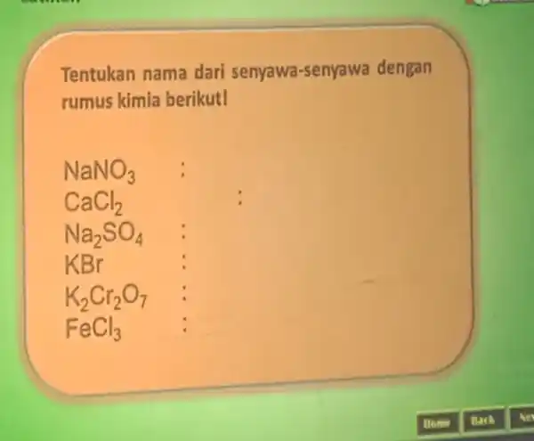 Tentukan nama dari senyawa-senyawa dengan rumus kimia berikut! NaNO_(3) CaCl_(2) Na_(2)SO_(4) KBr K_(2)Cr_(2)O_(7) FeCl_(3)