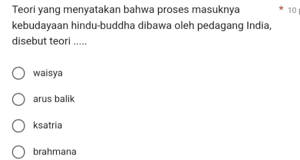 Teori yang menyatakan bahwa proses masuknya kebudayaan hindu -buddha dibawa oleh pedagang India, disebut teori __ waisya arus balik ksatria brahmana 10