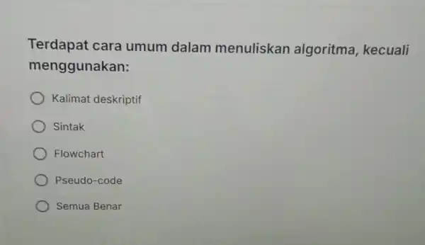 Terdapat cara umum dalam menuliskan algoritma kecuali menggunakan: Kalimat deskriptif Sintak Flowchart Pseudo-code Semua Benar