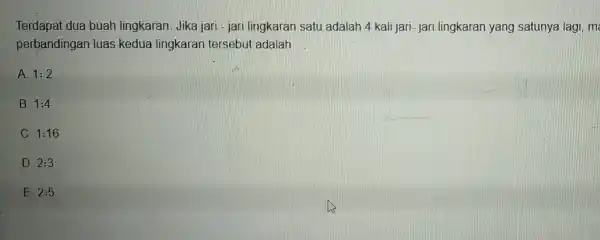 Terdapat dua buah lingkaran Jika jari -jari lingkaran satu adalah 4 kali jari - jari lingkaran yang satunya lagi, m perbandingan luas kedua lingkaran