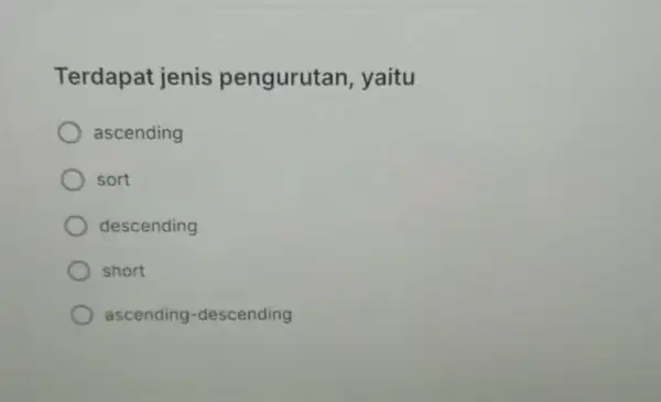 Terdapat jenis pengurutan , yaitu ascending sort descending short ascending -descending