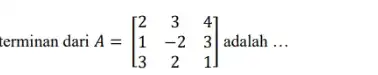 terminan dari A = A=[} 2&3&4 1&-2&3 3&2&1 ] adalah __