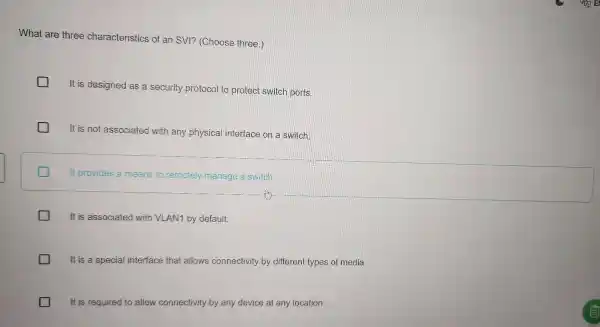 What are three characteristics of an SVI? (Choose three.) It is designed as a security protocol to protect switch ports. It is not as