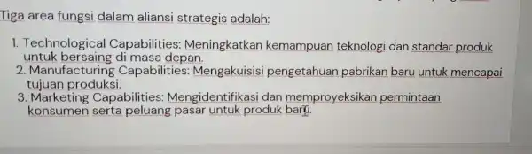 Tiga area fungsi dalam aliansi strategis adalah: 1. Technological Capabilities : Meningkatkan kemampuan teknologi dan standar produk untuk masa depan. 2. Manufacturing Capabilities:Mengakuisisi pengetahuan