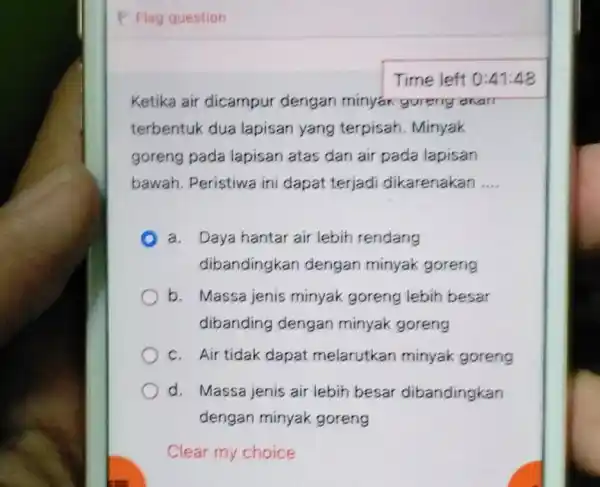 Time left 0:41:48 Ketika air dicampur dengan minyax goreng anarr terbentuk dua lapisan yang terpisah. Minyak goreng pada lapisan atas dan air pada lapisan