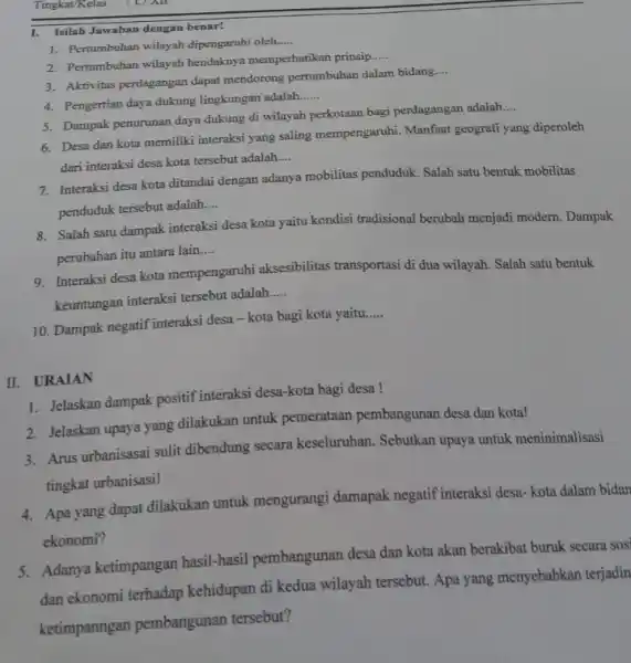 Tingkat/Kelas : C AB I. Isilah Jawaban dengan benar! 1. Pertumbuhan wilayah dipengaruhi oleh __ 2. Pertumbuhan wilayah hendaknya memperhatikan prinsip __ 3. Aktivitas