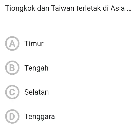 Tiongkok dan Taiwan terletak di Asia __ A Timur B Tengah C Selatan D Tenggara