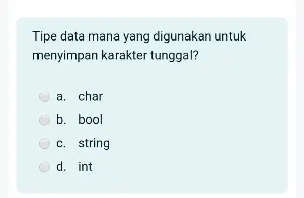 Tipe data mana yang digunakan untuk menyimp an karakter tunggal? a. char b. bool c. string d. int