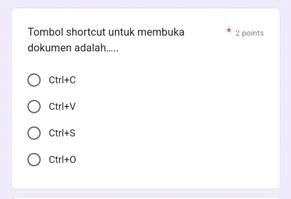 Tombol shortcut untuk membuka dokumen adalah __ Ctrl+C Ctrl+V Ctrl+S Ctrl+O 2 points