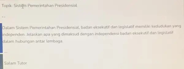 Topik: Sistậm Pemerintahan Presidensial Dalam Sistem Pemerintahan Presidensial, badan eksekutif dan legislatif memiliki kedudukan yang independen. Jelaskan apa yang dimaksud dengan independensi badan eksekutif