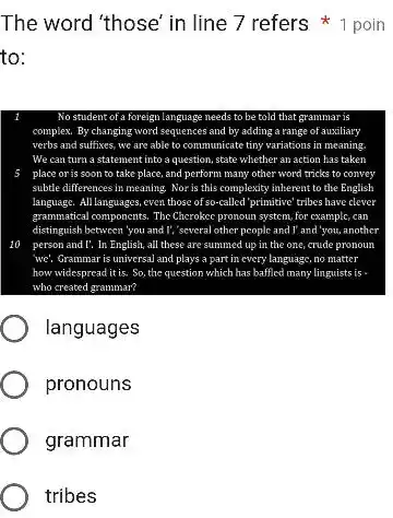 tribes The word 'those' in line 7 refers 1 poin to: No student of a foreign language needs to be told that grammar is